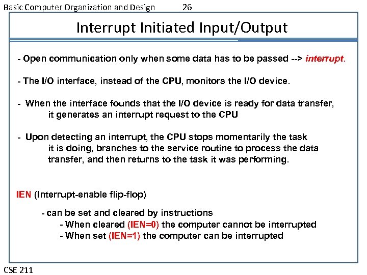 Basic Computer Organization and Design 26 Interrupt Initiated Input/Output - Open communication only when