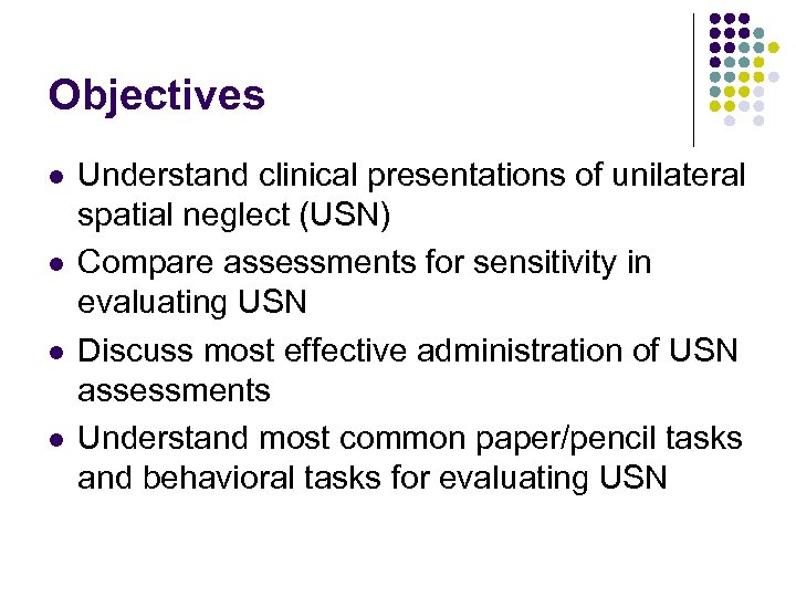 Objectives l l Understand clinical presentations of unilateral spatial neglect (USN) Compare assessments for