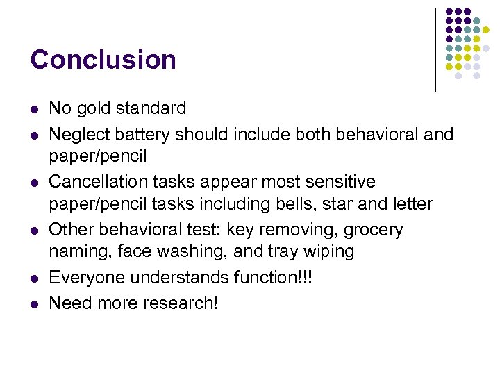 Conclusion l l l No gold standard Neglect battery should include both behavioral and