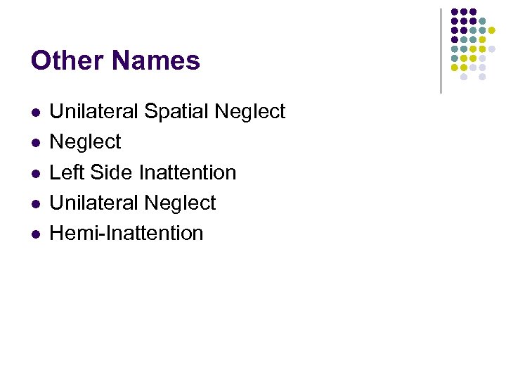 Other Names l l l Unilateral Spatial Neglect Left Side Inattention Unilateral Neglect Hemi-Inattention