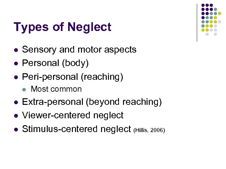 Types of Neglect l l l Sensory and motor aspects Personal (body) Peri-personal (reaching)