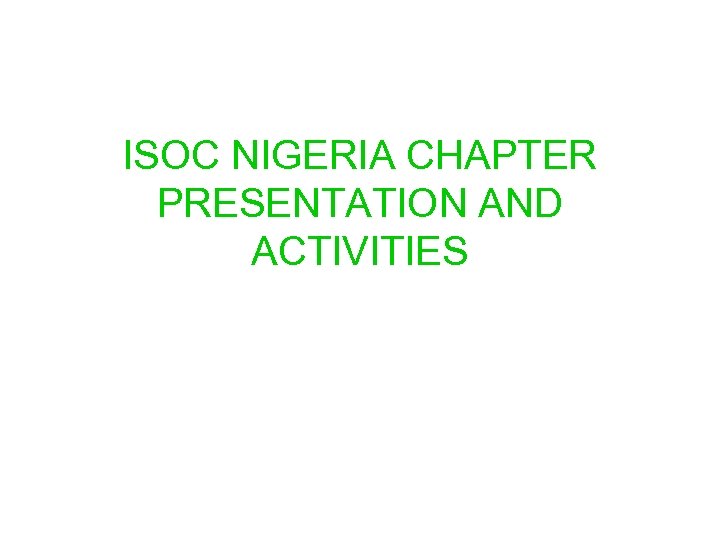 ISOC NIGERIA CHAPTER PRESENTATION AND ACTIVITIES 