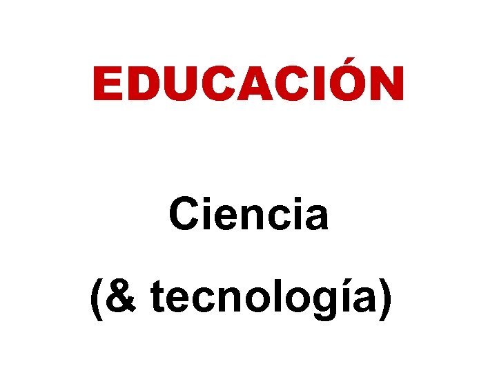 EDUCACIÓN Ciencia (& tecnología) 