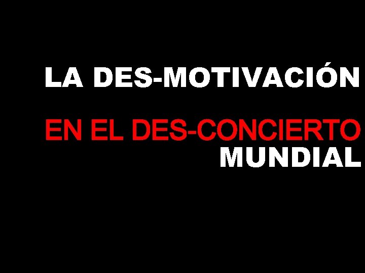 LA DES-MOTIVACIÓN EN EL DES-CONCIERTO MUNDIAL 