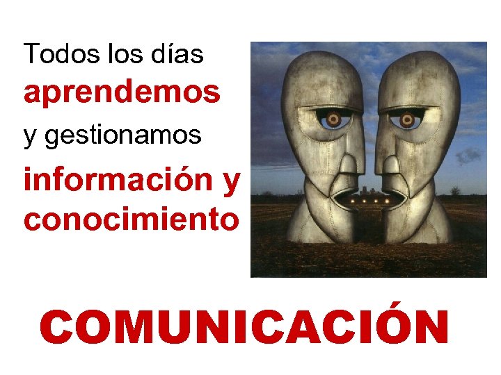 Todos los días aprendemos y gestionamos información y conocimiento COMUNICACIÓN 