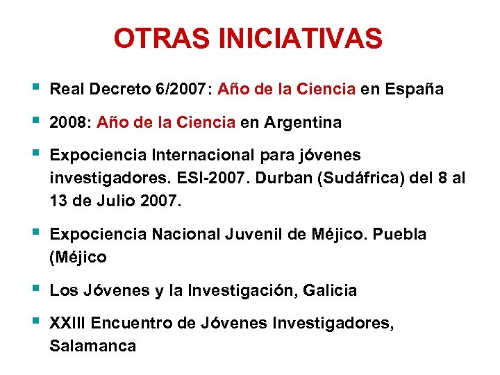 OTRAS INICIATIVAS § § § Real Decreto 6/2007: Año de la Ciencia en España