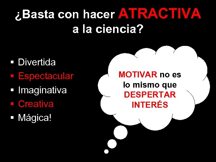 ¿Basta con hacer ATRACTIVA a la ciencia? § § § Divertida Espectacular Imaginativa Creativa