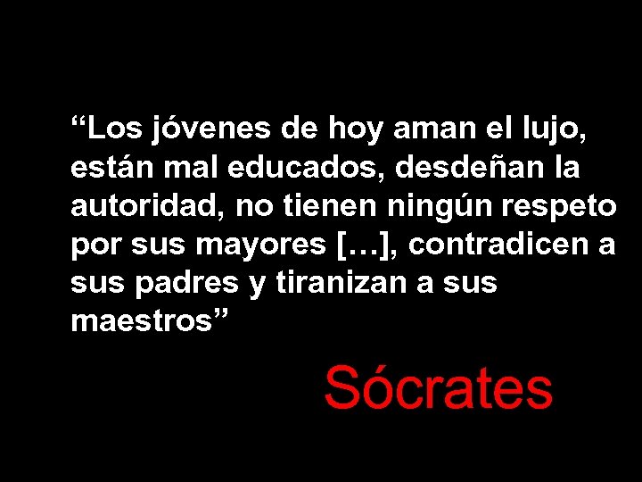 “Los jóvenes de hoy aman el lujo, están mal educados, desdeñan la autoridad, no