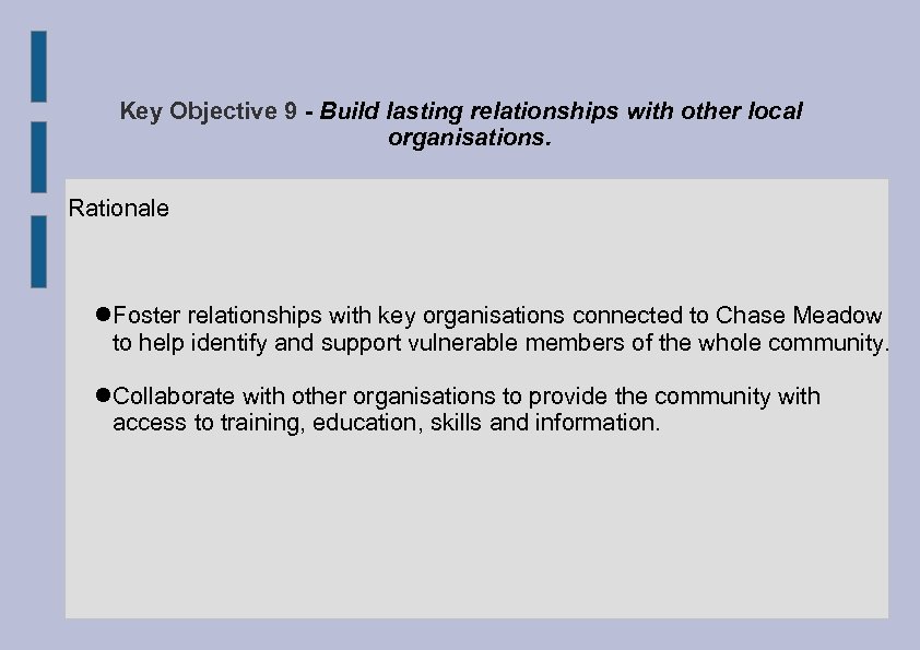 Key Objective 9 - Build lasting relationships with other local organisations. Rationale Foster relationships