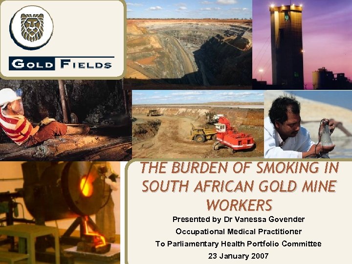 THE BURDEN OF SMOKING IN SOUTH AFRICAN GOLD MINE WORKERS Presented by Dr Vanessa