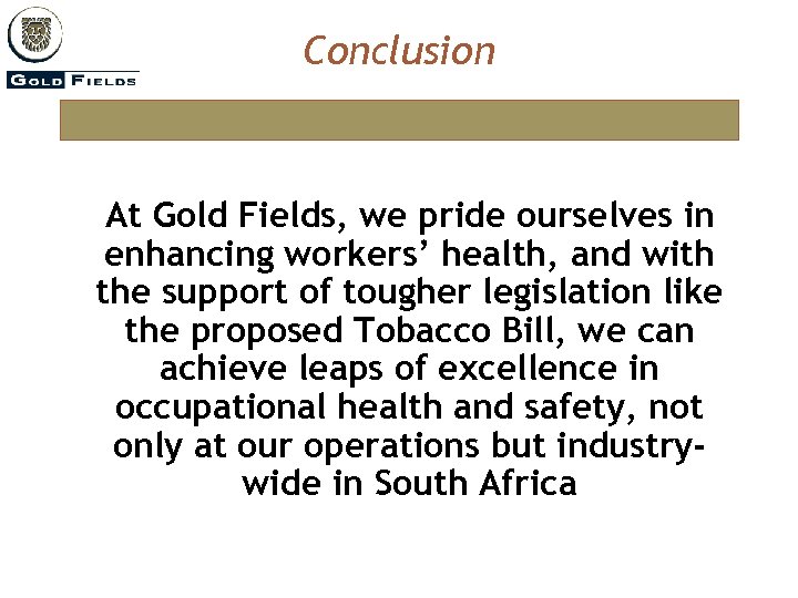 Conclusion At Gold Fields, we pride ourselves in enhancing workers’ health, and with the