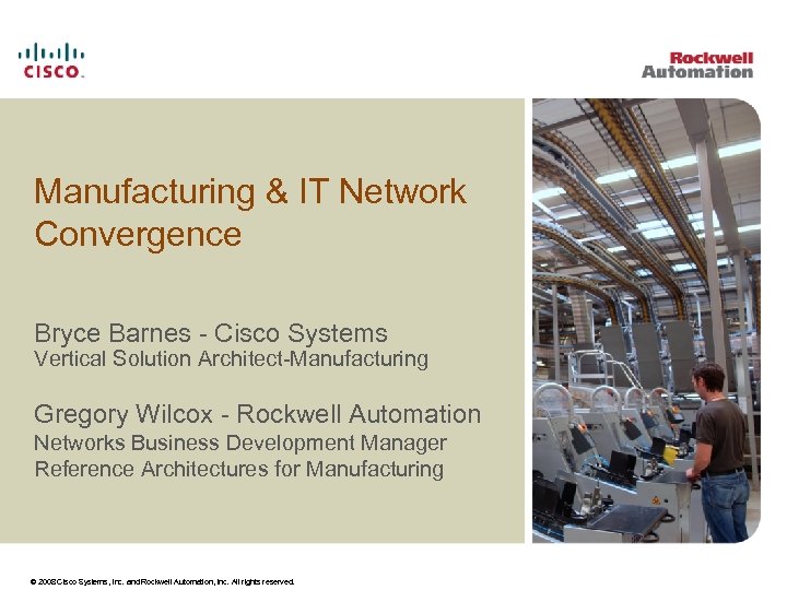Manufacturing & IT Network Convergence Bryce Barnes - Cisco Systems Vertical Solution Architect-Manufacturing Gregory