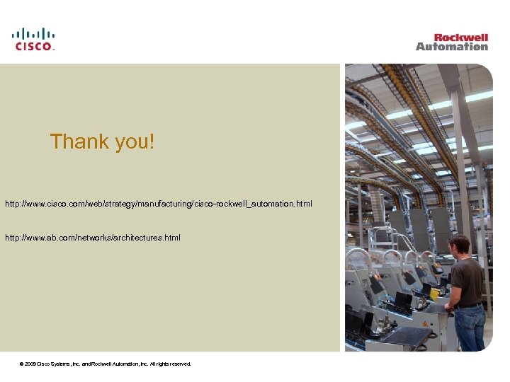 Thank you! http: //www. cisco. com/web/strategy/manufacturing/cisco-rockwell_automation. html http: //www. ab. com/networks/architectures. html © 2009