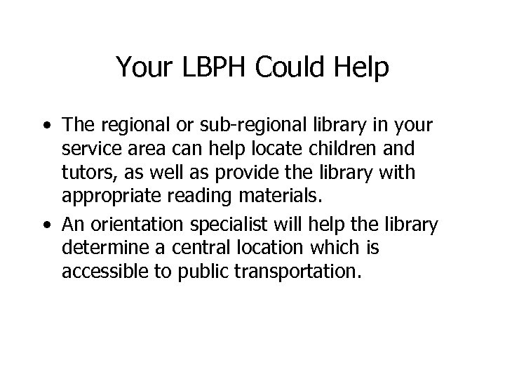 Your LBPH Could Help • The regional or sub-regional library in your service area
