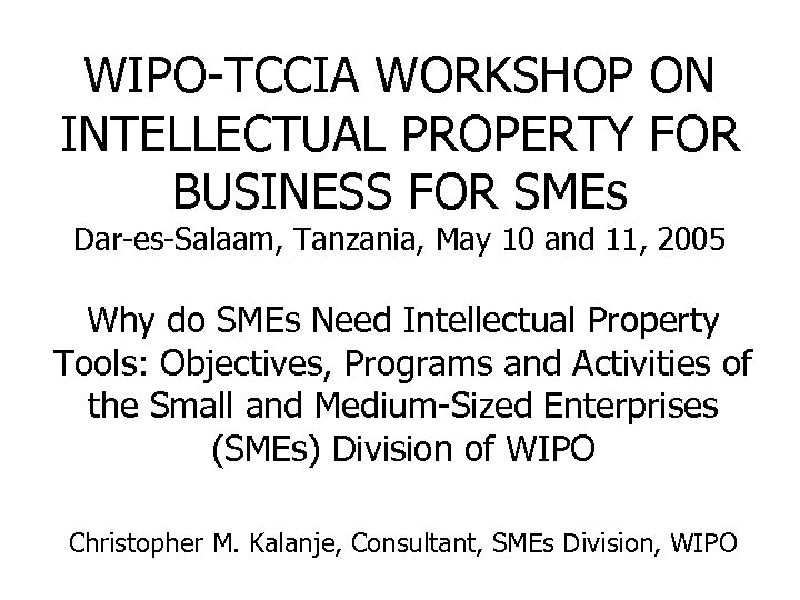 WIPO-TCCIA WORKSHOP ON INTELLECTUAL PROPERTY FOR BUSINESS FOR SMEs Dar-es-Salaam, Tanzania, May 10 and