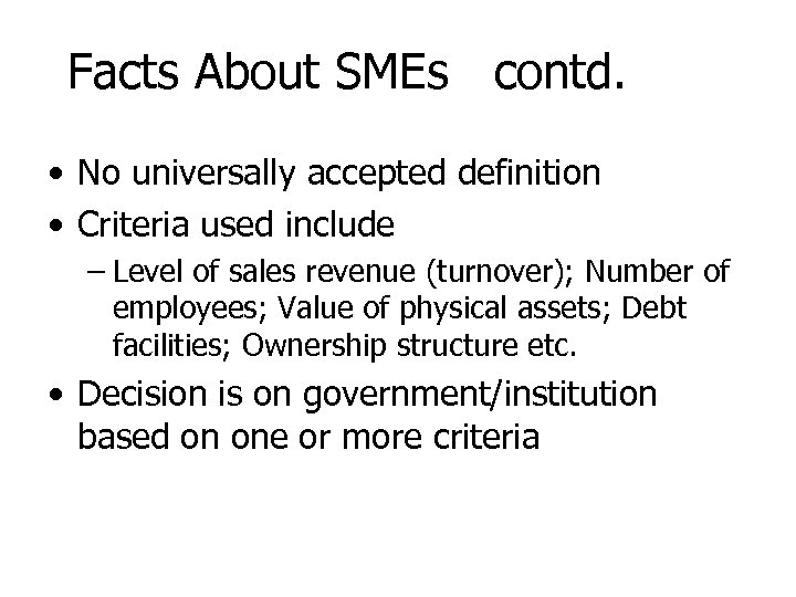 Facts About SMEs contd. • No universally accepted definition • Criteria used include –