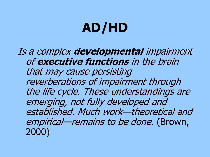 AD/HD Is a complex developmental impairment of executive functions in the brain that may