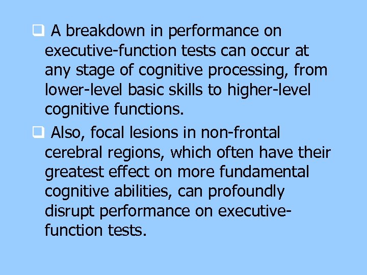 q A breakdown in performance on executive-function tests can occur at any stage of