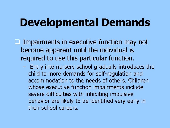 Developmental Demands q Impairments in executive function may not become apparent until the individual