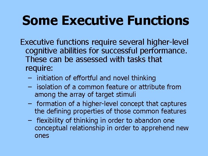 Some Executive Functions Executive functions require several higher-level cognitive abilities for successful performance. These