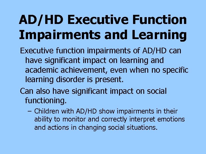 AD/HD Executive Function Impairments and Learning Executive function impairments of AD/HD can have significant