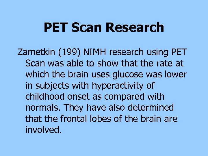 PET Scan Research Zametkin (199) NIMH research using PET Scan was able to show