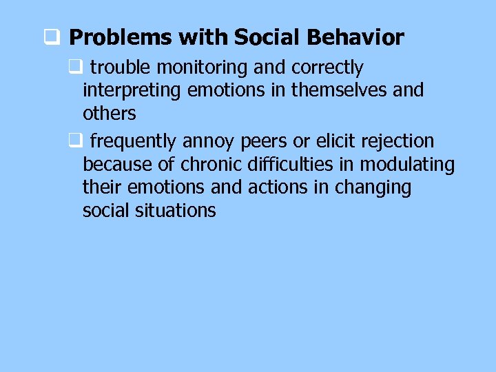 q Problems with Social Behavior q trouble monitoring and correctly interpreting emotions in themselves