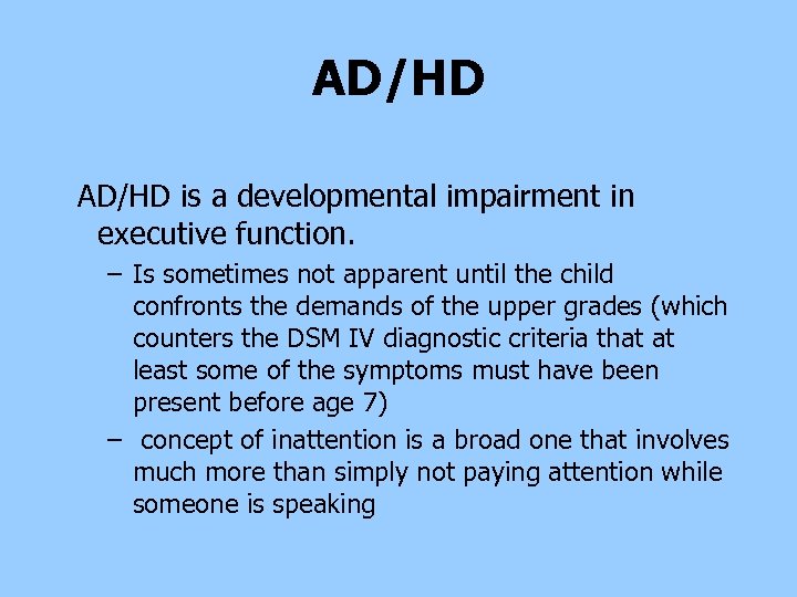 AD/HD is a developmental impairment in executive function. – Is sometimes not apparent until