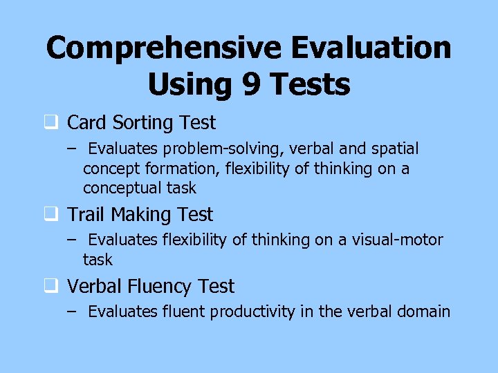 Comprehensive Evaluation Using 9 Tests q Card Sorting Test – Evaluates problem-solving, verbal and