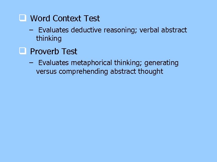 q Word Context Test – Evaluates deductive reasoning; verbal abstract thinking q Proverb Test