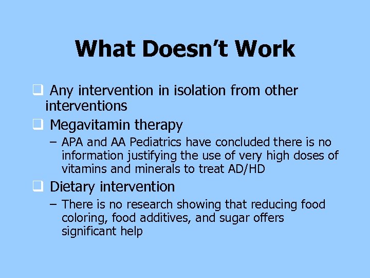 What Doesn’t Work q Any intervention in isolation from other interventions q Megavitamin therapy