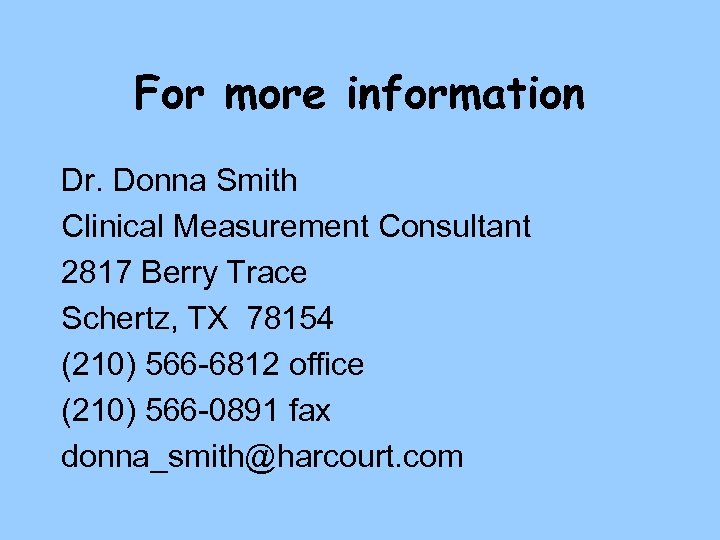 For more information Dr. Donna Smith Clinical Measurement Consultant 2817 Berry Trace Schertz, TX