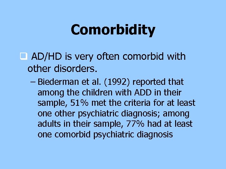 Comorbidity q AD/HD is very often comorbid with other disorders. – Biederman et al.