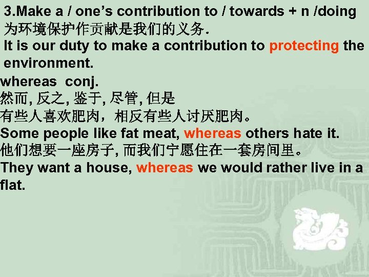 3. Make a / one’s contribution to / towards + n /doing 为环境保护作贡献是我们的义务． It