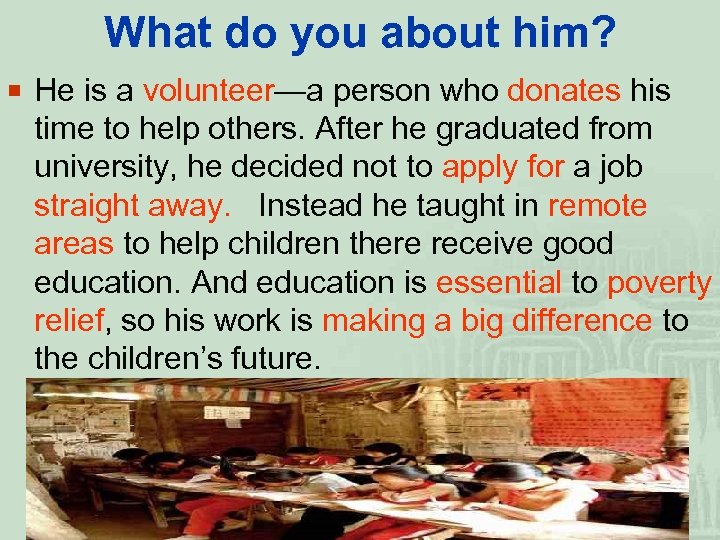 What do you about him? ¡ He is a volunteer—a person who donates his