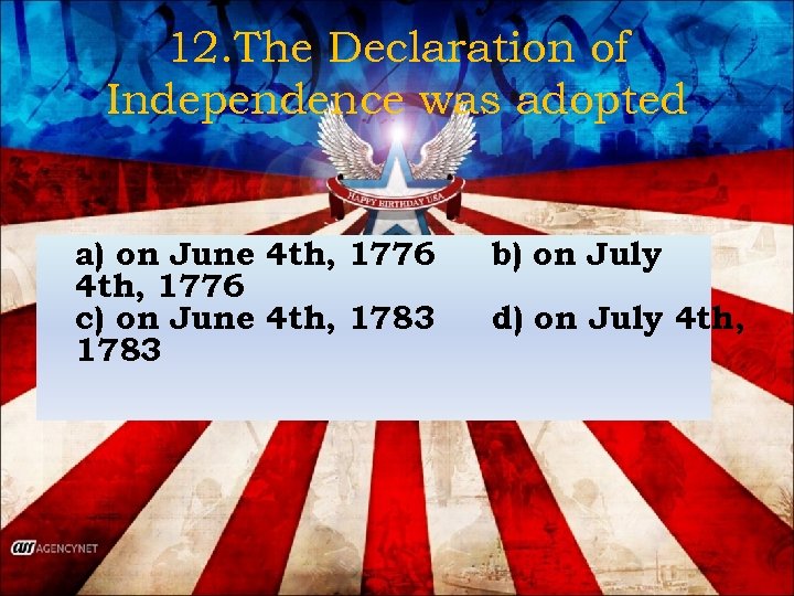 12. The Declaration of Independence was adopted a) on June 4 th, 1776 c)