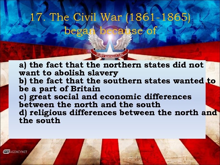 17. The Civil War (1861 -1865) began because of a) the fact that the