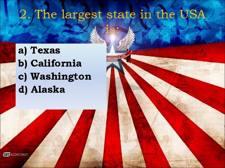 2. The largest state in the USA is: a) Texas b) California c) Washington