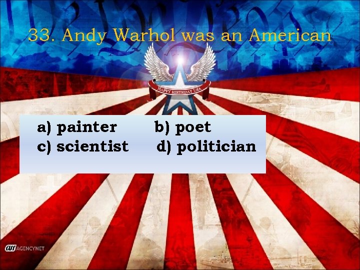 33. Andy Warhol was an American a) painter c) scientist b) poet d) politician