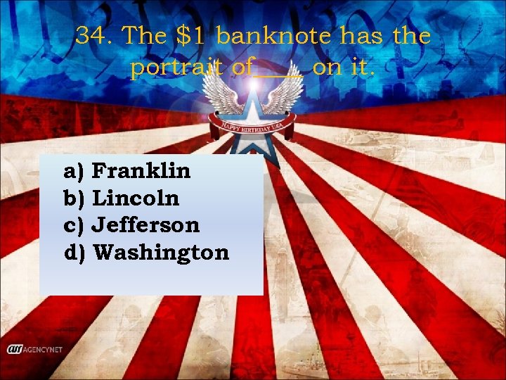 34. The $1 banknote has the portrait of____ on it. a) Franklin b) Lincoln