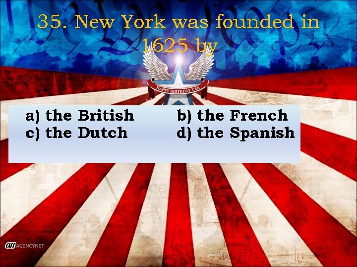 35. New York was founded in 1625 by a) the British c) the Dutch