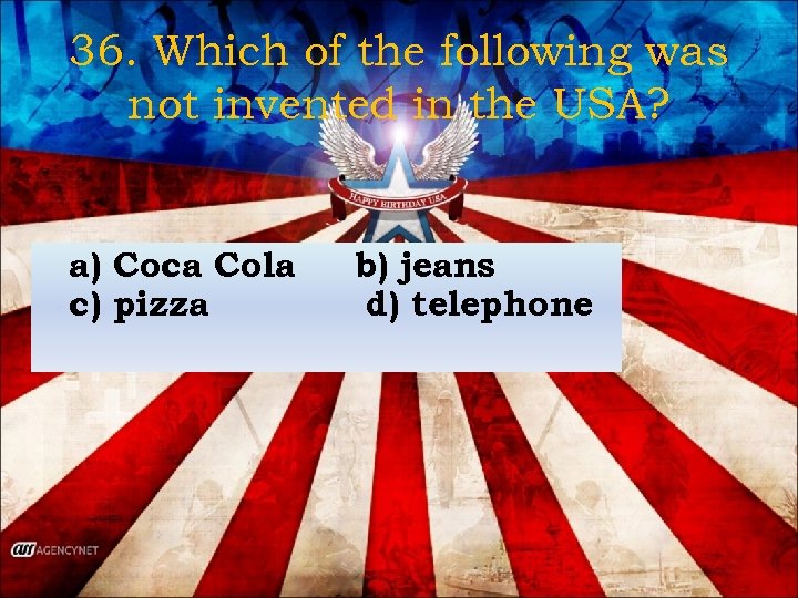 36. Which of the following was not invented in the USA? a) Coca Cola