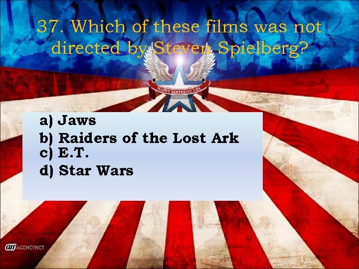 37. Which of these films was not directed by Steven Spielberg? a) Jaws b)