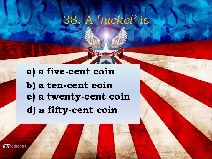 38. A ‘nickel’ is a) a five-cent coin b) a ten-cent coin c) a