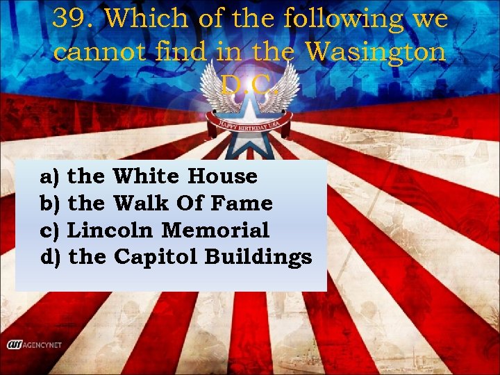 39. Which of the following we cannot find in the Wasington D. C. a)