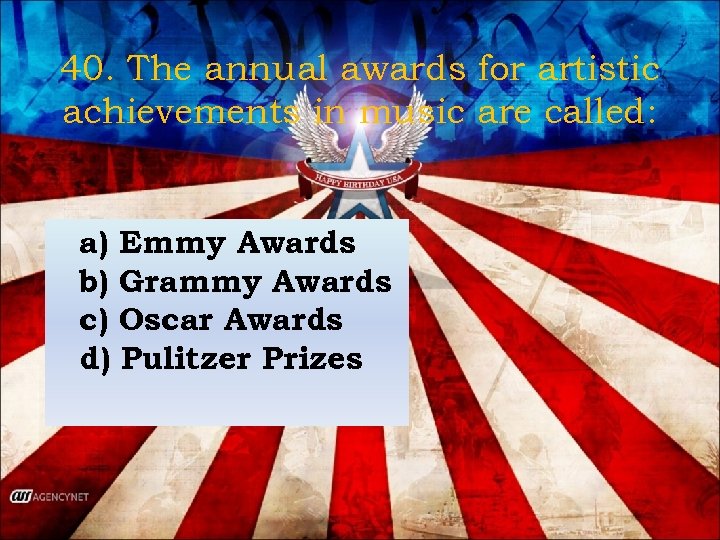 40. The annual awards for artistic achievements in music are called: a) Emmy Awards