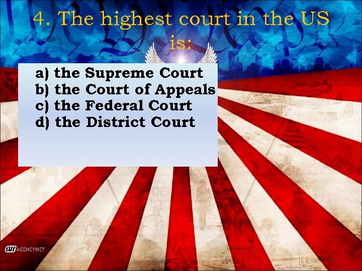 4. The highest court in the US is: a) the Supreme Court b) the