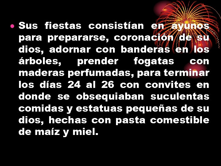  Sus fiestas consistían en ayunos para prepararse, coronación de su dios, adornar con