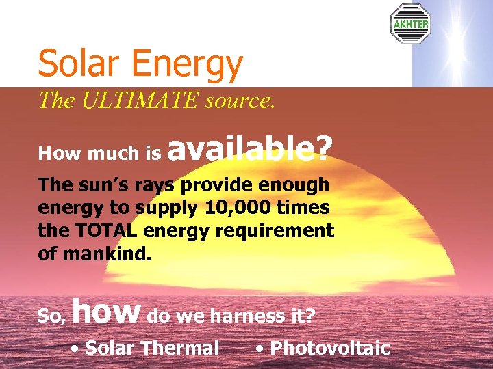 Solar Energy The ULTIMATE source. How much is available? The sun’s rays provide enough