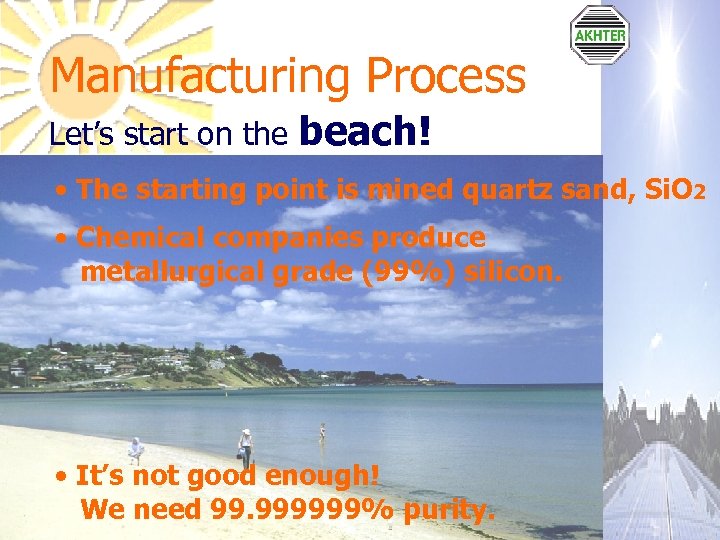Manufacturing Process Let’s start on the beach! • The starting point is mined quartz